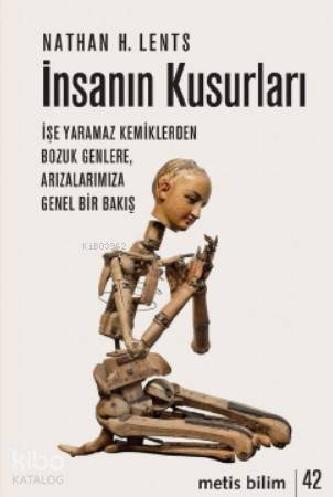 İnsanın Kusurları; İşe Yaramaz Kemiklerden Bozuk Genlere, Arızalarımıza Genel Bir Bakış