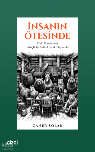 İnsanın Ötesinde - Türk Romanında Bilinçli Varlıklar Olarak Hayvanlar