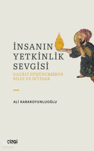 İnsanın Yetkinlik Sevgisi;Gazali Düşüncesinde Bilgi ve İktidar