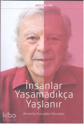 İnsanlar Yaşamadıkça Yaşlanır; Anılarla Kıssadan Hisseler - Kitapiks.c