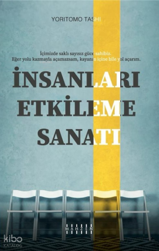 İnsanları Etkileme Sanatı;İçimizde Saklı Sayısız Güce Sahibiz. Eğer Yolu Kazmayla Açamazsam, Kayanın İçine Bile Yol Açarım.