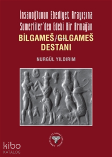 İnsanoğlunun Ebediyet Arayışına Sumerliler’den Edebi Bir Armağan