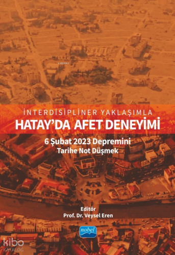 İnterdisipliner Yaklaşımla Hatay’da Afet Deneyimi: 6 Şubat 2023 Depremini Tarihe Not Düşmek