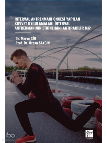 İnterval Antrenmanı Öncesi Yapılan Kuvvet Uygulamaları İnterval Antrenmanının Etkinliğini Artırabilir Mi?