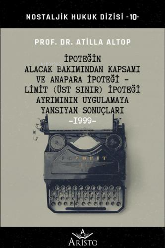 İpoteğin Alacak Bakımından Kapsamı ve Anapara İpoteği - Limit (Üst Sınır) İpoteği Ayrımının Uygulamaya Yansıyan Sonuçları