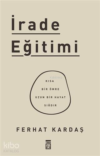 İrade Eğitimi; Kısa Bir Ömre Uzun Bir Hayat Sığdır