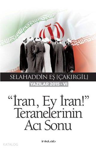 "İran, Ey İran!" Teranelerinin Acı Sonu; Yazılar 2015-VI