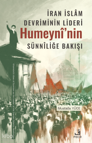 İran İslâm Devriminin Lideri Humeynî’nin Sünnîliğe Bakışı
