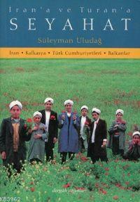 İran'a ve Turan'a Seyahat; İran - Kafkasya - Türk Cumhuriyetleri - Balkanlar