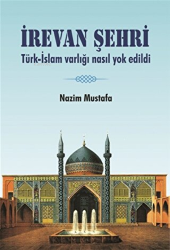 İrevan Şehri Türk - İslam Varlığı Nasıl Yok Edildi - Kitapiks.com