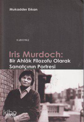 Iris Murdoch: Bir Ahlak Filozofu Olarak Sanatçının Portresi - Kitapiks