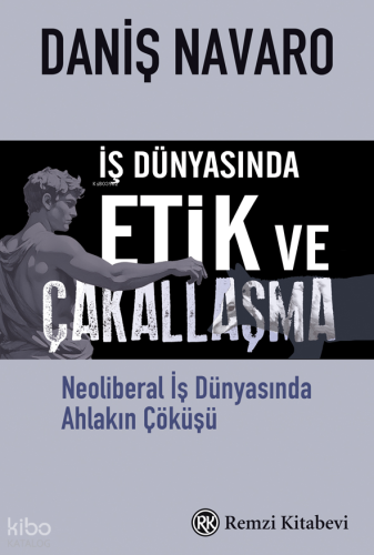 İş Dünyasında Etik ve Çakallaşma;Neoliberal İş Dünyasında Ahlakın Çökü