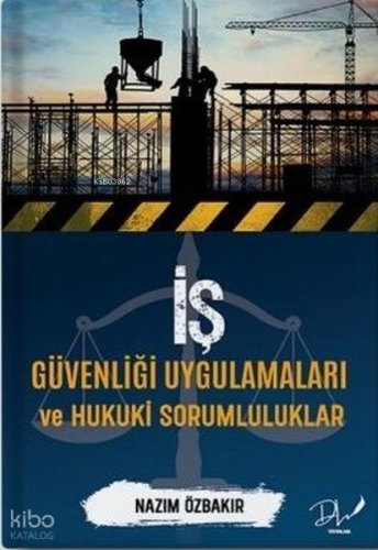 İş Güvenliği Uygulamaları ve Hukuki Sorumluluklar