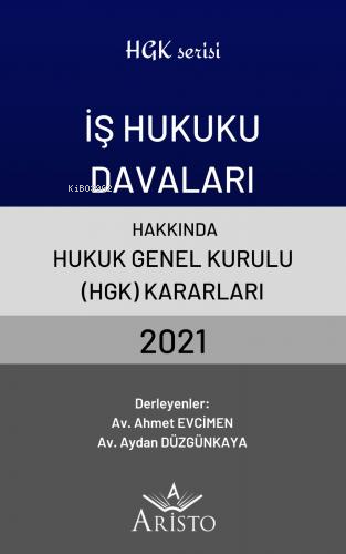 İş Hukuku Davaları Hakkında Hukuk Genel Kurulu Kararları 2021