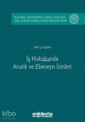 İş Hukukunda Analık ve Ebeveyn İzinleri; İstanbul Üniversitesi Hukuk Fakültesi Özel Hukuk Yüksek Lisans Tezleri Dizisi No:4