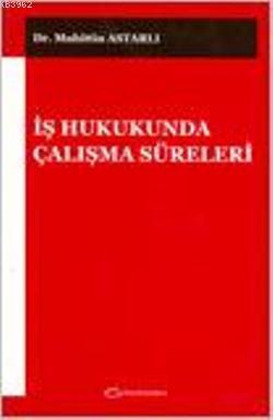 İş Hukukunda Çalışma Süreleri - Kitapiks.com