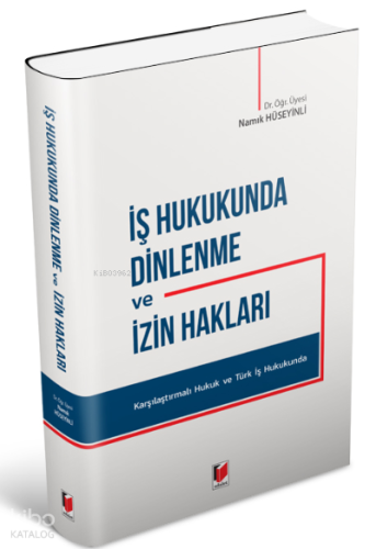 İş Hukukunda Dinlenme ve İzin Hakları Karşılaştırmalı Hukuk ve Türk İş Hukukunda