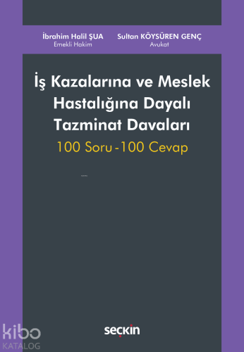 İş Kazalarına ve Meslek Hastalığına Dayalı Tazminat Davaları;100 Soru – 100 Cevap