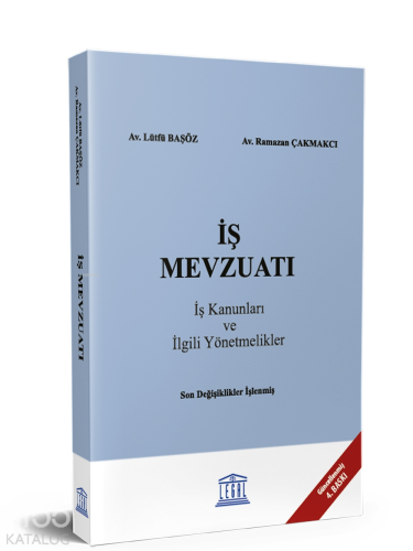 İş Mevzuatı (İş Kanunları ve İlgili Yönetmelikler) ;(Güncellenmiş 3. Baskı)