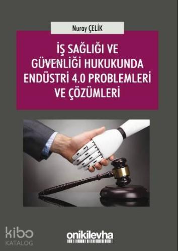 İş Sağlığı ve Güvenliği Hukukunda Endüstri 4.0 Problemleri ve Çözümleri