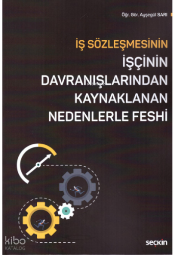 İş Sözleşmesinin İşçinin Davranışlarından Kaynaklanan Nedenlerle Feshi