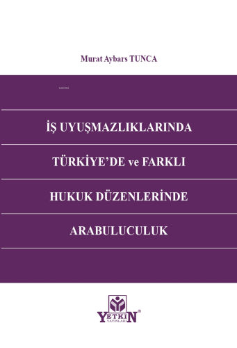 İş Uyuşmazlıklarında Türkiye'de ve Farklı Hukuk Düzenlerinde Arabuluculuk