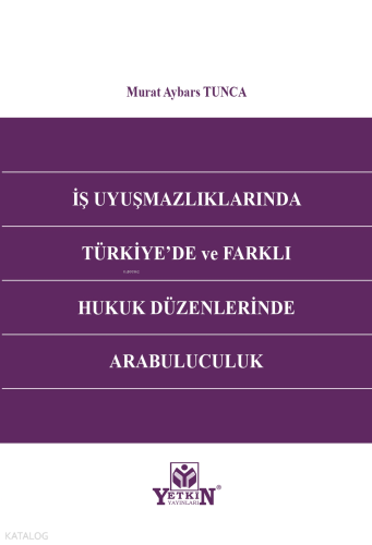 İş Uyuşmazlıklarında Türkiye'de ve Farklı Hukuk Düzenlerinde Arabuluculuk