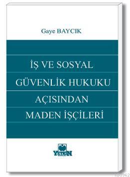 İş ve Sosyal Güvenlik Hukuku Açısından Maden İşçileri - Kitapiks.com