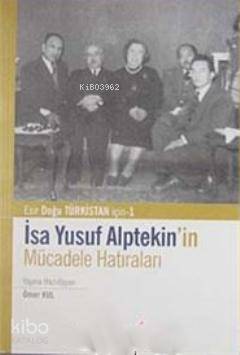 İsa Yusuf Alptekin'in Mücadele Hatıraları; Doğu Türkistan İçin 1