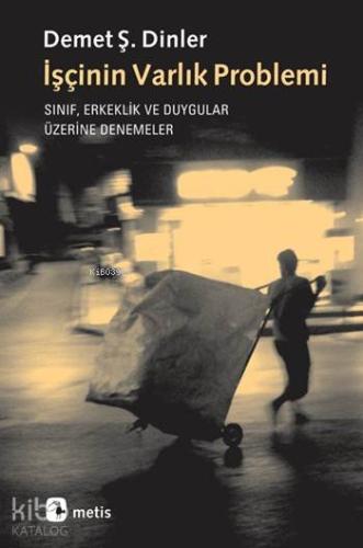 İşçinin Varlık Problemi; Sınıf, Erkeklik ve Duygular Üzerine Denemeler