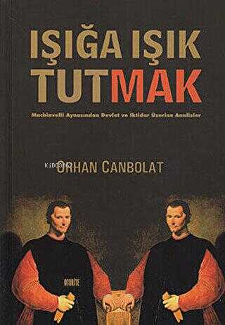 Işığa Işık Tutmak; Machiavelli Aynasından Devlet ve İktidar Üzerine Analizler