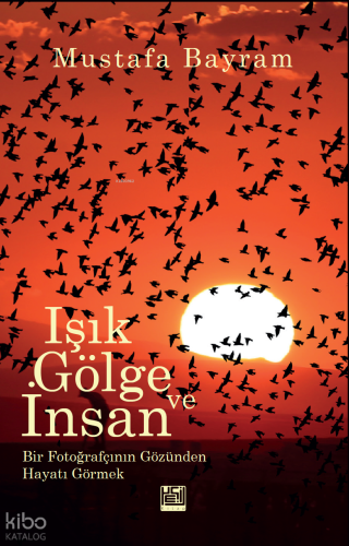 Işık, Gölge ve İnsan;Bir Fotoğrafçının Gözünden Hayatı Görmek