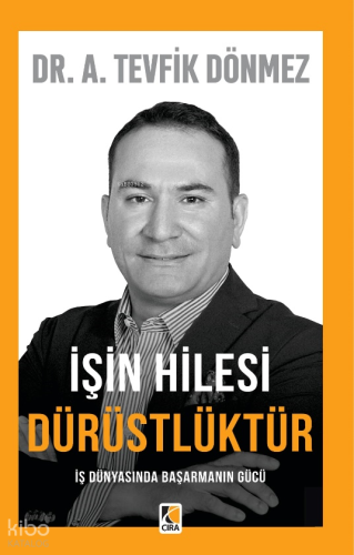 İşin Hilesi Dürüstlüktür;İş Dünyasında Başarmanın Gücü