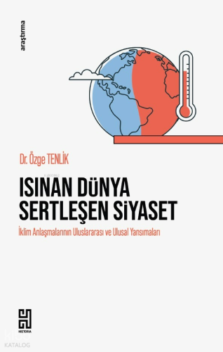 Isınan Dünya Sertleşen Siyaset ;İklim Anlaşmalarının Uluslararası ve Ulusal Yansımaları