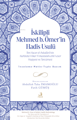 İskilipli Mehmed b. Ömer'in Hadis Usulü;İbn Hacer el-Askalânî’nin Nuhbetü’l-fiker fî Mustalahı Ehli’l-eser Haşiyesi ve Tercümesi (İnceleme-Metin-Tıpkı Basım)