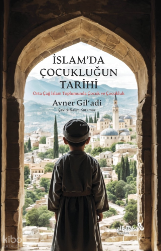 İslam’da Çocukluğun Tarihi;Orta Çağ İslam Toplumunda Çocuk ve Çocukluk