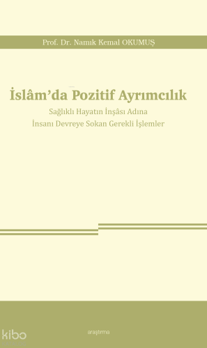 İslâm’da Pozitif Ayrımcılık;Sağlıklı Hayatın İnşâsı Adına İnsanı Devreye Sokan Gerekli İşlemler