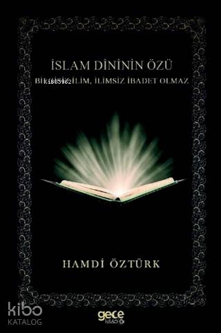 İslam Dininin Özü; Bilgisiz İlim, İlimsiz İbadet Olmaz