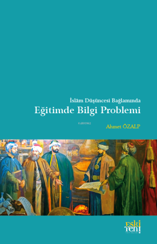 İslam Düşüncesi Bağlamında Eğitimde Bilgi Problemi - Kitapiks.com