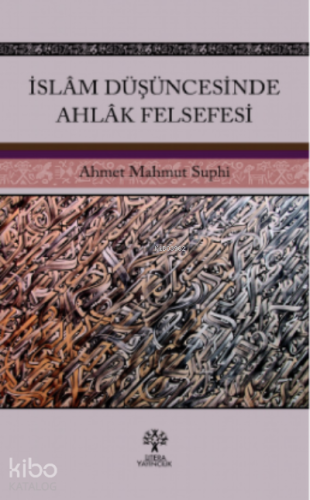İslâm Düşüncesinde Ahlâk Felsefesi - Kitapiks.com