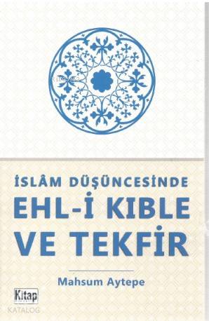 İslam Düşüncesinde Ehl-i Kıble ve Tekfir - Kitapiks.com