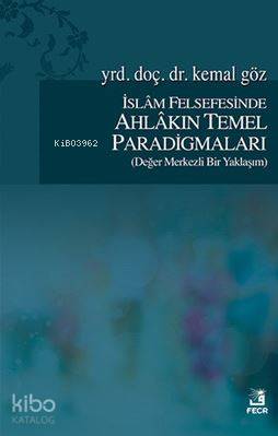 İslam Felsefesinde Ahlakın Temel Paradigmaları; Değer Merkezli Bir Yak