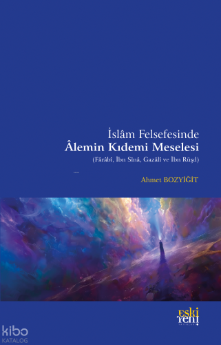 İslam Felsefesinde Alemin Kıdemi Meselesi;(Farabi, İbn Sina, Gazali ve İbn Rüşd)