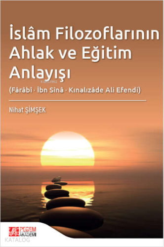 İslâm Filozoflarının Ahlak ve Eğitim Anlayışı (Fârâbî, İbn Sînâ, Kınalızâde Ali Efendi)