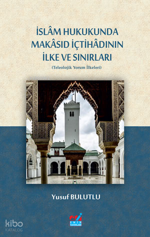 İslâm Hukukunda Makâsıd İçtihâdının İlke Ve Sınırları