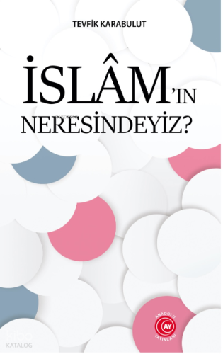 İslâm’ın Neresindeyiz?