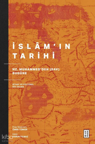 İslâm’ın Tarihi;Hz. Muhammed’den (sav) Bugüne Siyasi ve Kültürel Bir Okuma