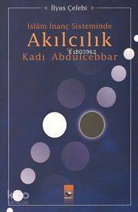 İslam İnanç Sisteminde Akılcılık ve Kadı Abdulcebbar