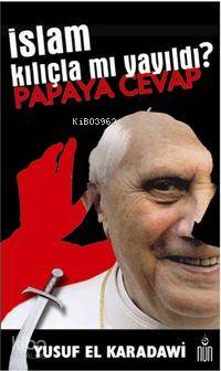 İslam Kılıçla Mı Yayıldı? Papaya Cevap