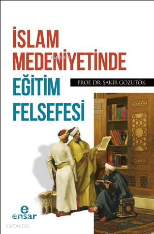 İslam Medeniyetinde Eğitim Felsefesi - Kitapiks.com